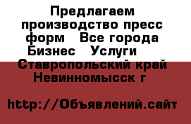 Предлагаем производство пресс-форм - Все города Бизнес » Услуги   . Ставропольский край,Невинномысск г.